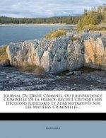 Journal Du Droit Criminel, Ou Jurisprudence Criminelle de la France: Recueil Critique Des Décisions Judiciares Et Administratives Sur Les Mati?res Cri