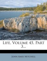 Life, Volume 45, Part 3...