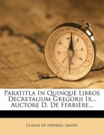 Paratitla in Quinque Libros Decretalium Gregorii IX... Auctore D. de Ferriere...