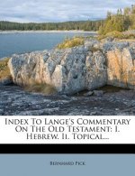 Index to Lange's Commentary on the Old Testament: I. Hebrew. II. Topical...