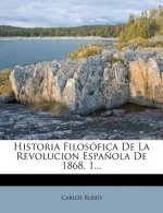 Historia Filosófica De La Revolucion Espa?ola De 1868, 1...