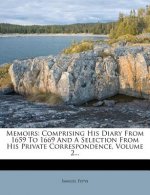 Memoirs: Comprising His Diary from 1659 to 1669 and a Selection from His Private Correspondence, Volume 2...