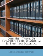 Disp. Hist. Theol. de Concordia Christianorum in Primitiva Ecclesia...