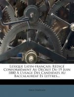 Lexique Latin-Francais: Redige Conformement Au Decret Du 19 Juin 1880 A L'Usage Des Candidats Au Baccalaureat Es Lettres...