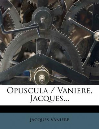 Opuscula / Vaniere, Jacques...