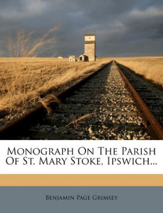 Monograph on the Parish of St. Mary Stoke, Ipswich...