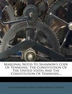 Marginal Notes to Shannon's Code of Tennessee, the Constitution of the United States and the Constitution of Tennessee...