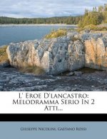 L' Eroe D'Lancastro: Melodramma Serio in 2 Atti...