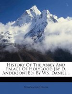 History of the Abbey and Palace of Holyrood [By D. Anderson] Ed. by W.S. Daniel...