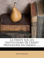 La Vérité Sur Les Institutions de Crédit Privilégiées En France ......