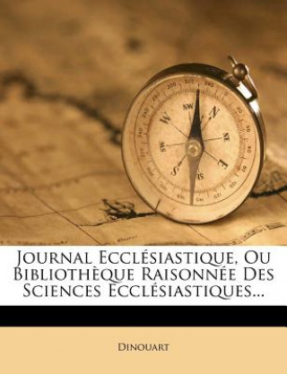 Journal Ecclésiastique, Ou Biblioth?que Raisonnée Des Sciences Ecclésiastiques...