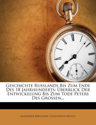 Geschichte Russlands Bis Zum Ende Des 18 Jahrhunderts: Uberblick Der Entwickelung Bis Zum Tode Peters Des Grossen...