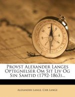Provst Alexander Langes Optegnelser Om Sit LIV Og Sin Samtid (1792-1863)...