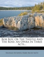 Rob Roy, or the Thistle and the Rose: An Opera in Three Acts...