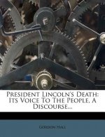President Lincoln's Death: Its Voice to the People, a Discourse...