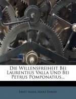 Die Willensfreiheit Bei Laurentius Valla Und Bei Petrus Pomponatius...