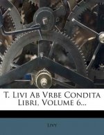 T. Livi AB Vrbe Condita Libri, Volume 6...