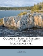 Goldenes Schatzkästlein: Die Christliche Pflichtenlehre...