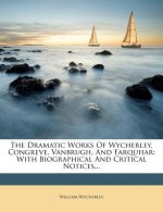 The Dramatic Works of Wycherley, Congreve, Vanbrugh, and Farquhar: With Biographical and Critical Notices...