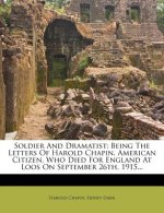 Soldier and Dramatist: Being the Letters of Harold Chapin, American Citizen, Who Died for England at Loos on September 26th, 1915...