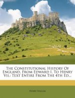 The Constitutional History of England, from Edward I. to Henry VII.: Text Entire from the 4th Ed...
