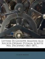 Lettere Di Giuseppe Mazzini Alle Societ? Operaie d'Italia: Scritte Nel Decennio 1861-1871...