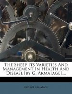 The Sheep Its Varieties and Management in Health and Disease [by G. Armatage]....