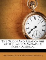 The Origin and Relationship of the Large Mammals of North America...