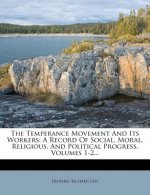 The Temperance Movement and Its Workers: A Record of Social, Moral, Religious, and Political Progress, Volumes 1-2...
