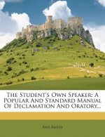 The Student's Own Speaker: A Popular and Standard Manual of Declamation and Oratory...