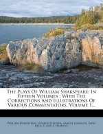 The Plays of William Shakspeare: In Fifteen Volumes: With the Corrections and Illustrations of Various Commentators, Volume 1...