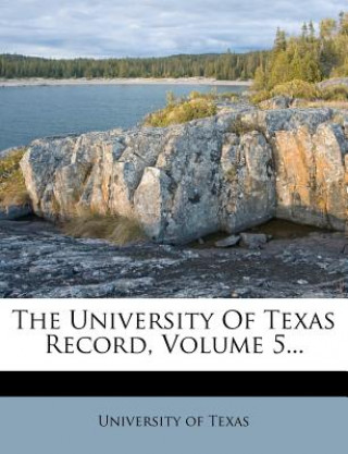 The University of Texas Record, Volume 5...