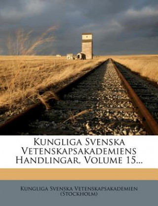 Kungliga Svenska Vetenskapsakademiens Handlingar, Volume 15...