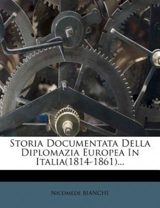 Storia Documentata Della Diplomazia Europea in Italia(1814-1861)...