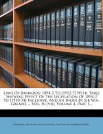 Laws of Barbados: 1894-2 to [1912-7] with Table Shewing Effect of the Legislation of 1894-2 to [1910-34] Inclusive. and an Index by Sir