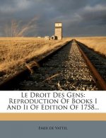 Le Droit Des Gens: Reproduction of Books I and II of Edition of 1758...