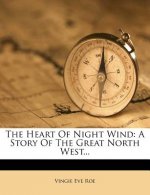 The Heart of Night Wind: A Story of the Great North West...
