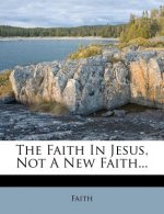 The Faith in Jesus, Not a New Faith...