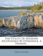 The Utility of Missions Ascertained by Experience, a Sermon...