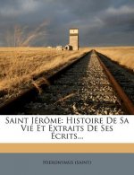 Saint Jérôme: Histoire De Sa Vie Et Extraits De Ses Écrits...