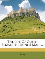 The Life of Queen Elizabeth [signed M.M.]....