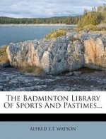 The Badminton Library of Sports and Pastimes...