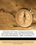 Report of the Commissioners on the Revision of the Statutes: In Four Numbers. 1881, Volume 3...