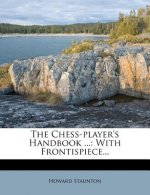 The Chess-Player's Handbook ...: With Frontispiece...