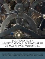 Pulp and Paper Investigation Hearings April 26-May 9, 1908, Volume 1...