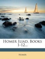 Homer Iliad, Books 1-12...
