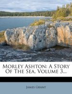 Morley Ashton: A Story of the Sea, Volume 3...