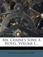 Mr. Chaine's Sons: A Novel, Volume 1...