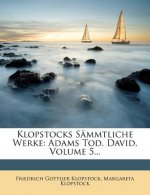 Klopstocks Sammtliche Werke: Adams Tod. David, Volume 5...