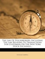 The Law of Stockbrokers: Including the Law Relating to Transactions for Customers on the New York Stock Exchange...
